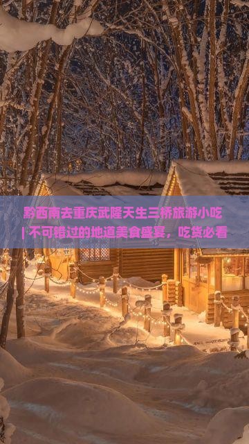 黔西南去重庆武隆天生三桥旅游小吃