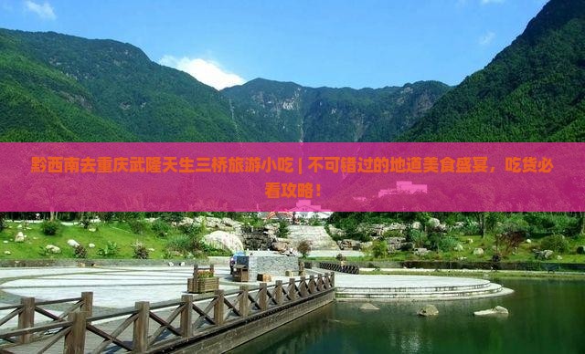 黔西南去重庆武隆天生三桥旅游小吃