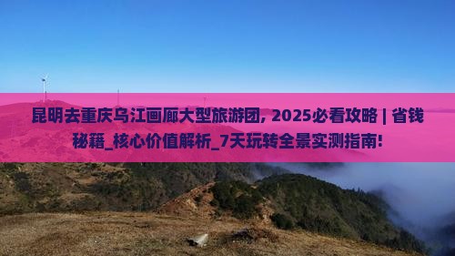 昆明去重庆乌江画廊大型旅游团
