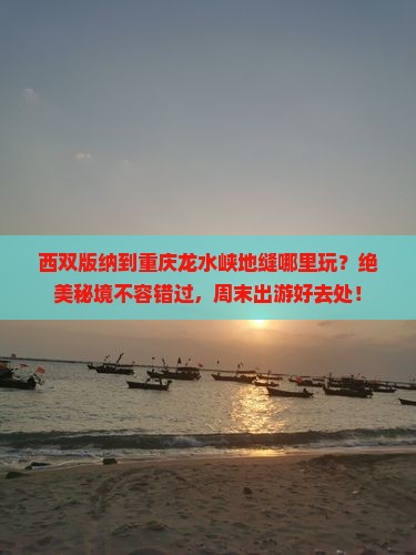西双版纳到重庆龙水峡地缝哪里玩
