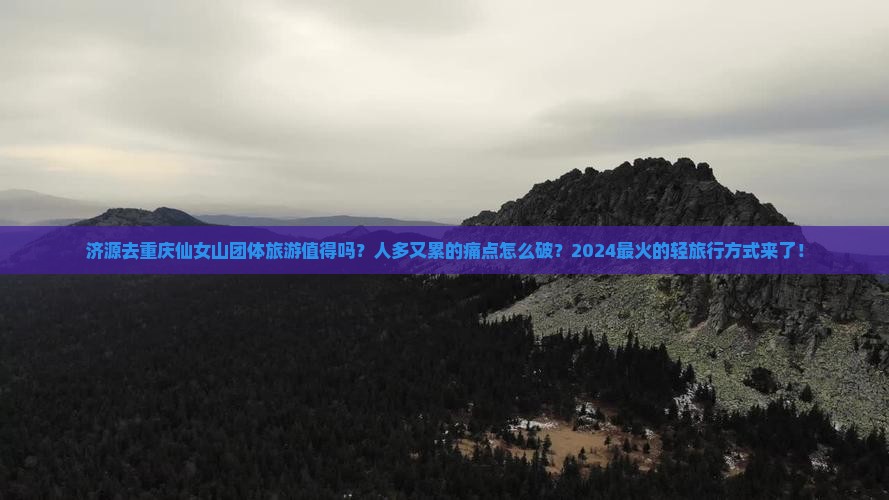 济源去重庆仙女山团体旅游