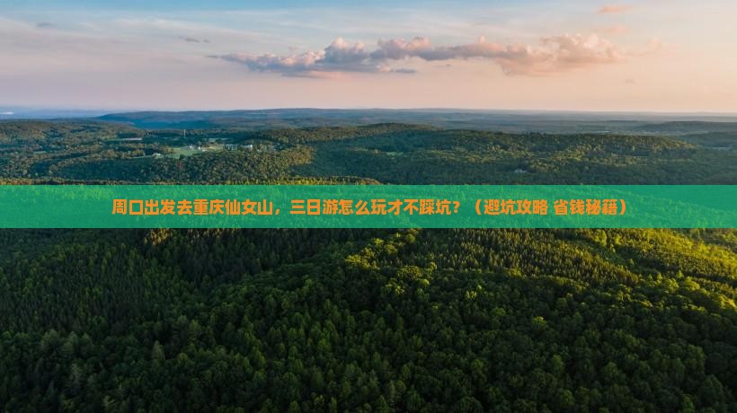 周口到重庆仙女山三日游