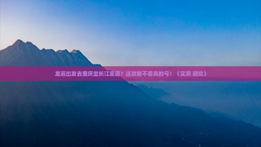 龙岩去重庆长江索道攻略