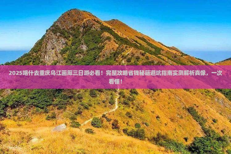 喀什去重庆乌江画廊三日游