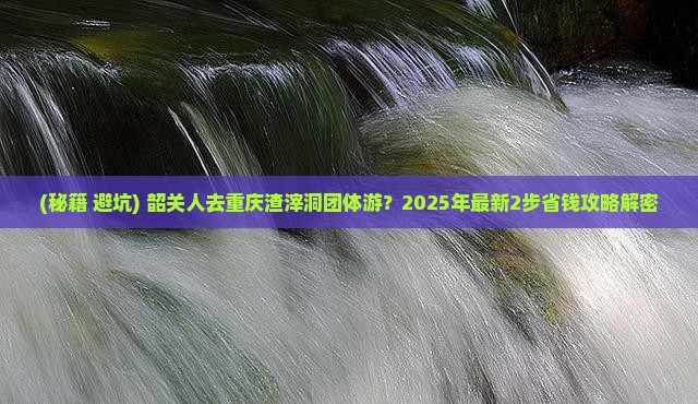 韶关到重庆渣滓洞团体旅游