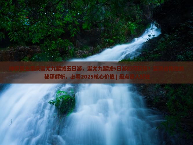 神农架去重庆蚩尤九黎城五日游