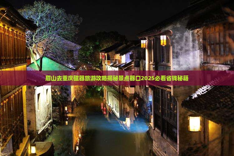 眉山去重庆磁器口旅行社