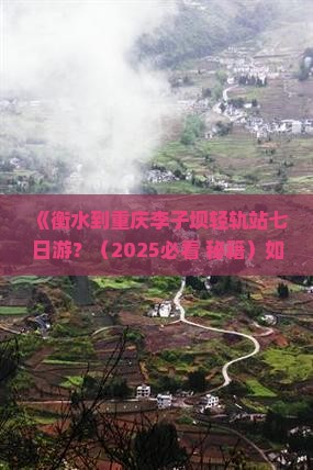 衡水到重庆李子坝轻轨站七日游 衡水到重庆李子坝轻轨站七日游
