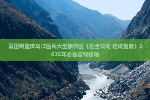 莆田到重庆乌江画廊大型旅游团