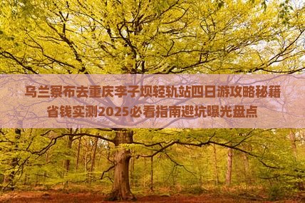 乌兰察布去重庆李子坝轻轨站四日游