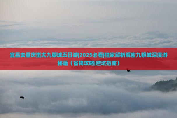 宜昌去重庆蚩尤九黎城五日游