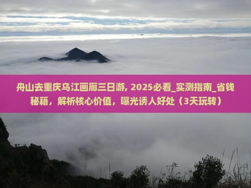 舟山去重庆乌江画廊三日游