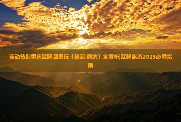 劳动节到重庆武隆哪里玩