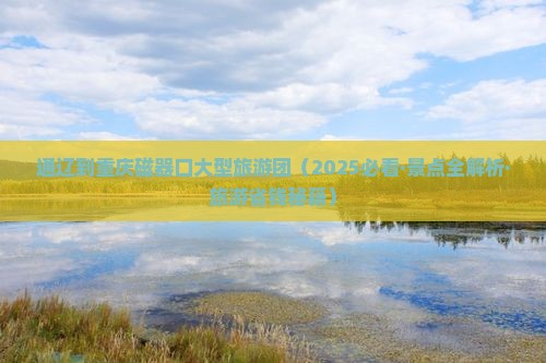通辽市到重庆磁器口大型旅游团 通辽市到重庆磁器口大型旅游团