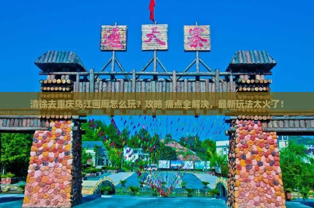 清徐去重庆乌江画廊景点