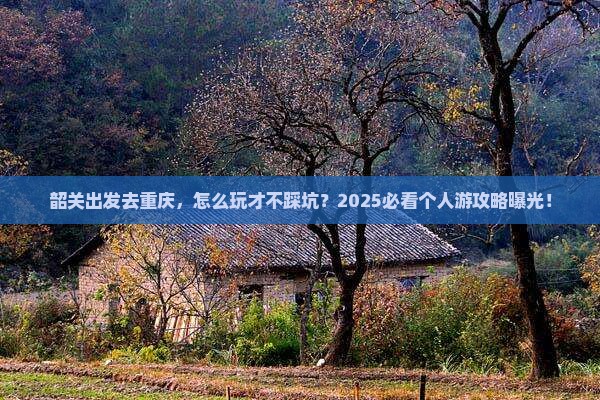 韶关到重庆个人游