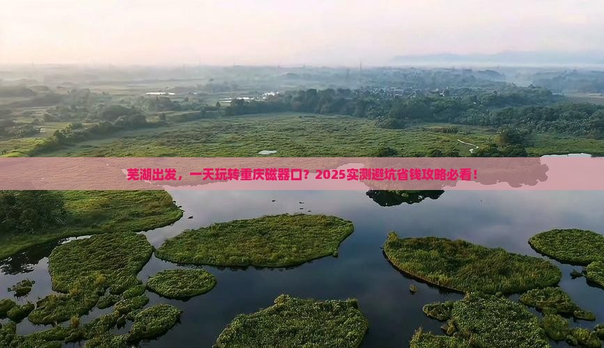 芜湖到重庆磁器口一日