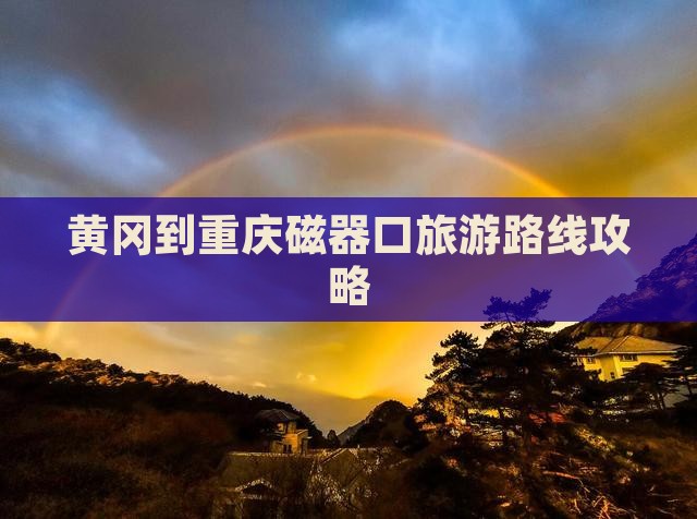 黄冈到重庆磁器口大型旅游团