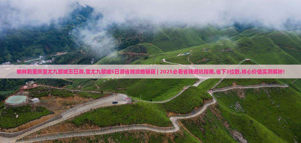 榆林到重庆蚩尤九黎城五日游