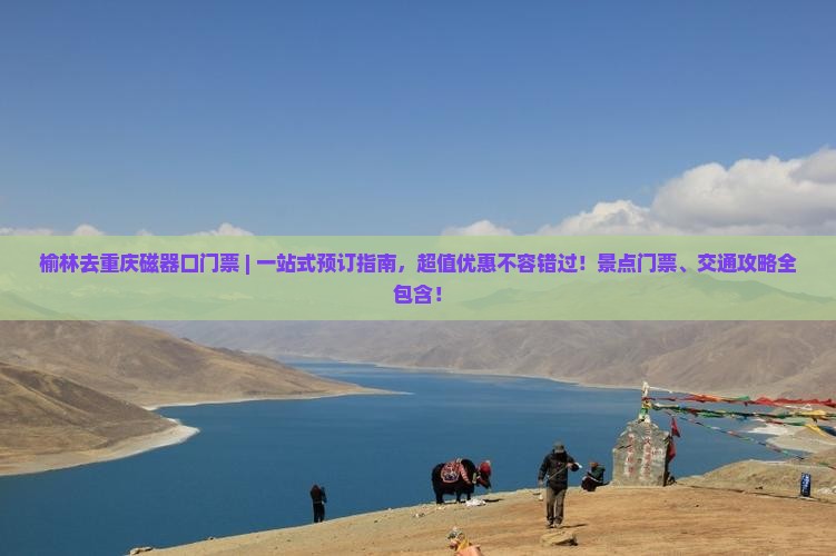 榆林去重庆磁器口门票