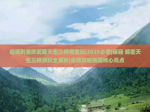 临猗到重庆武隆天生三桥哪里玩