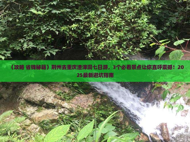 荆州去重庆渣滓洞七日游
