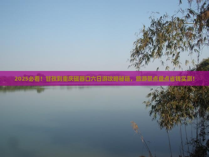 甘孜到重庆磁器口六日游