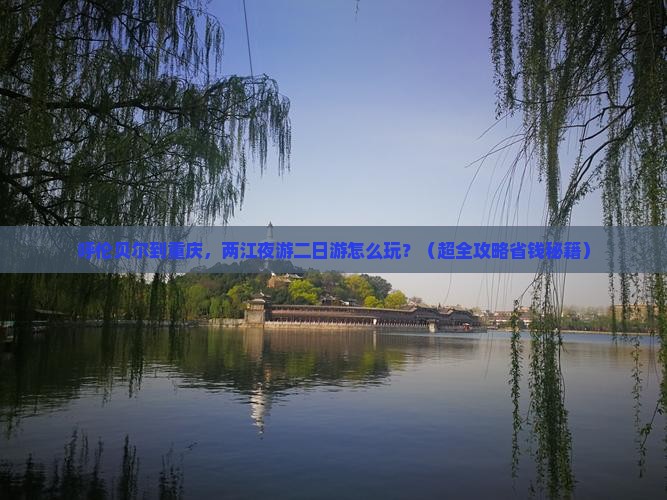 呼伦贝尔到重庆两江夜游二日游 呼伦贝尔到重庆两江夜游二日游