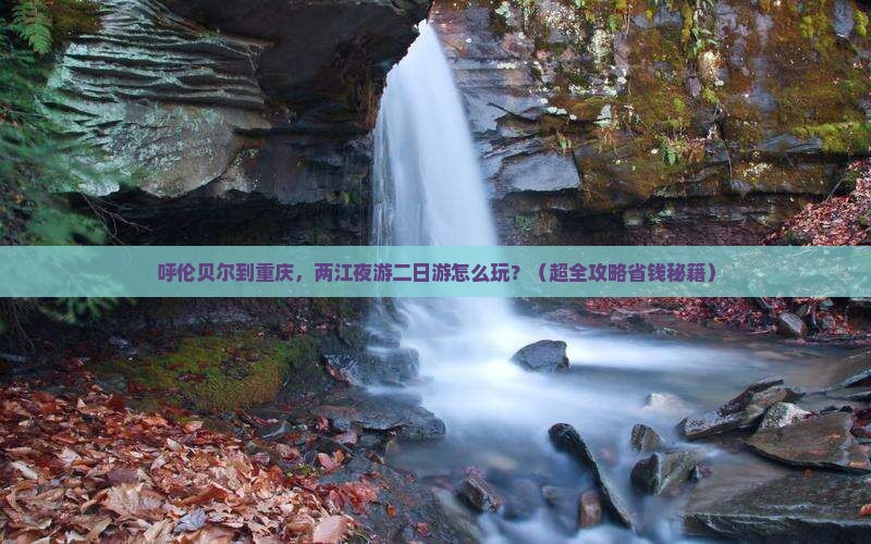 呼伦贝尔到重庆两江夜游二日游 呼伦贝尔到重庆两江夜游二日游