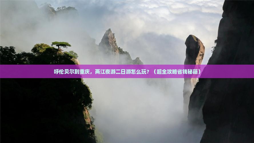 呼伦贝尔到重庆两江夜游二日游 呼伦贝尔到重庆两江夜游二日游