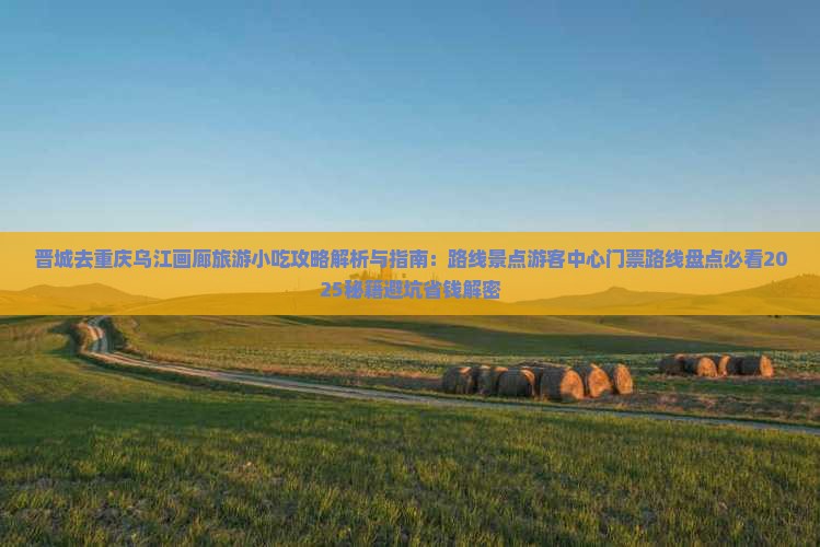 晋城去重庆乌江画廊旅游小吃