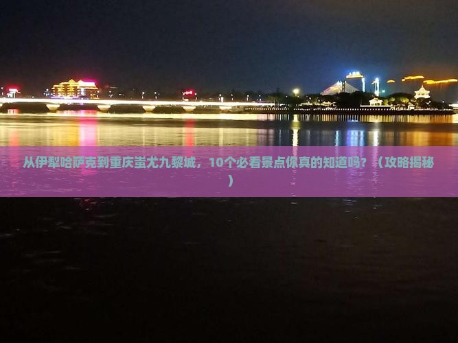 伊犁哈萨克去重庆蚩尤九黎城旅行社