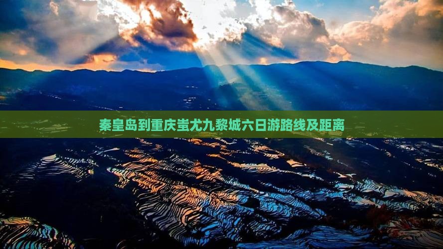 秦皇岛到重庆蚩尤九黎城六日游