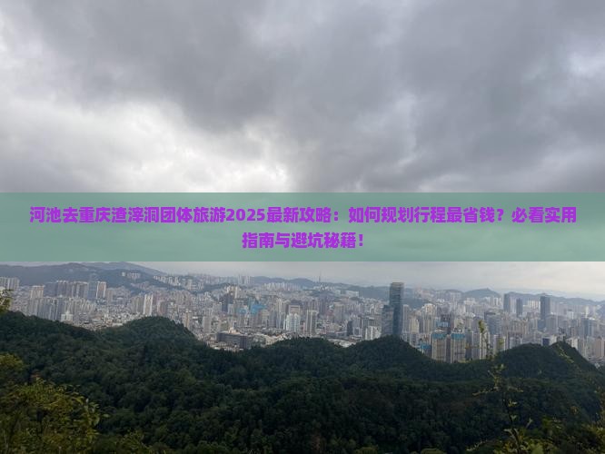 河池去重庆渣滓洞团体旅游