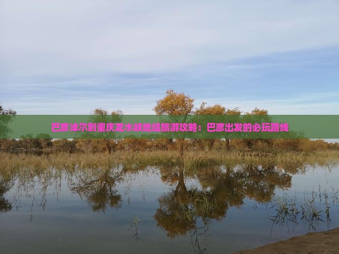 巴彦淖尔到重庆龙水峡地缝哪里玩