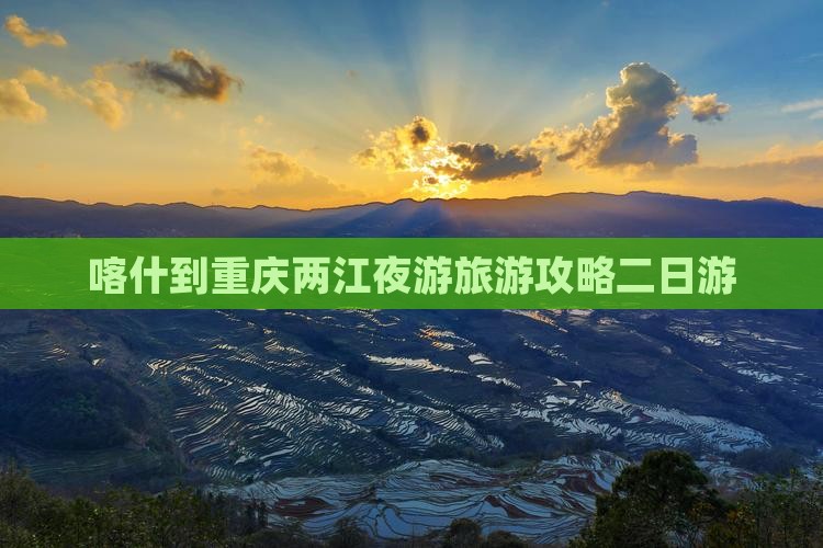 喀什到重庆两江夜游二日游
