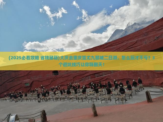 大庆去重庆蚩尤九黎城二日游