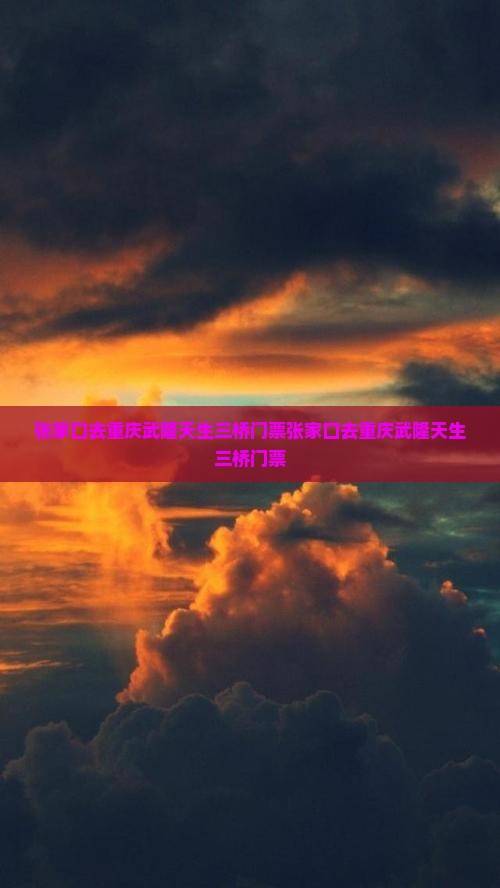张家口去重庆武隆天生三桥门票