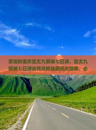 恩施到重庆蚩尤九黎城七日游