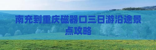 南充到重庆磁器口三日游