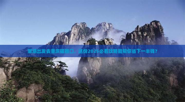 巢湖去重庆磁器口大型旅游团