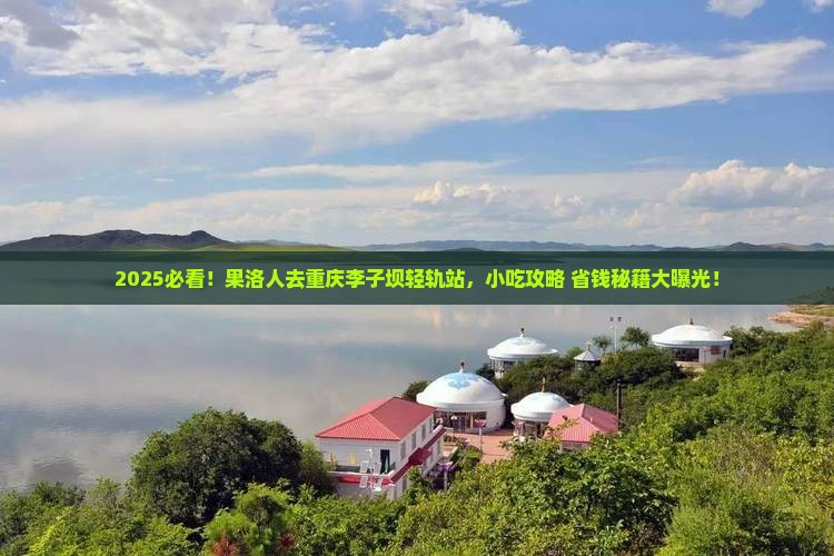 果洛去重庆李子坝轻轨站旅游小吃