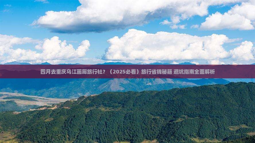 四月去重庆乌江画廊旅行社