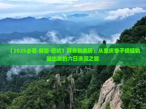 阿泰勒到重庆李子坝轻轨站六日游