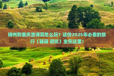 锦州到重庆渣滓洞哪里玩