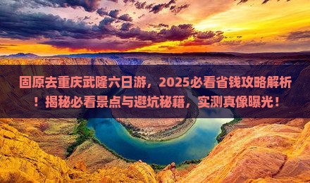 固原去重庆武隆六日游 固原去重庆武隆六日游