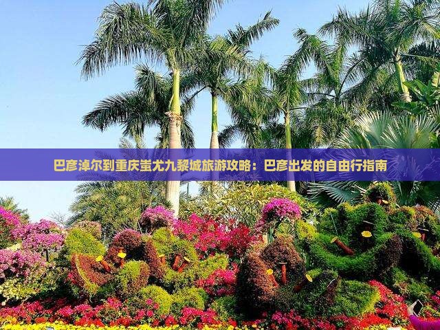 巴彦淖尔到重庆蚩尤九黎城自由行
