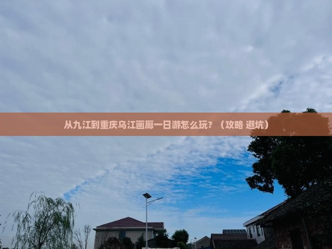 九江到重庆乌江画廊一日