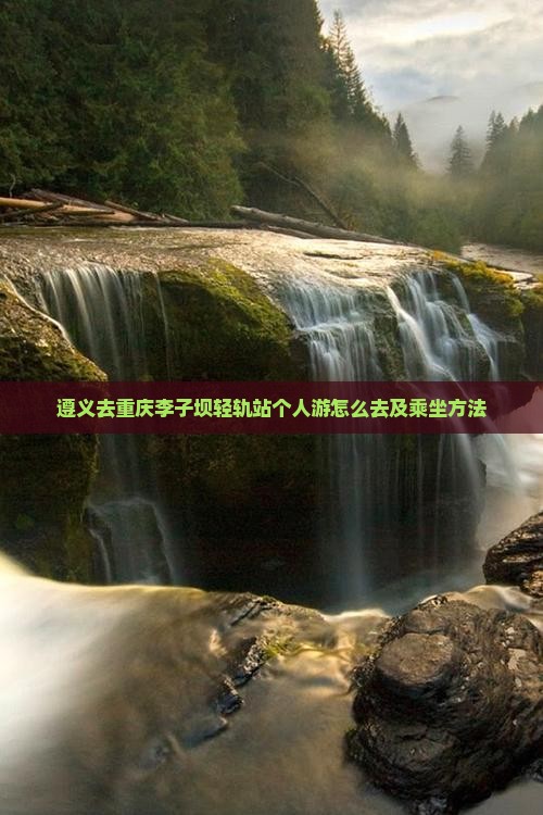 遵义去重庆李子坝轻轨站个人游