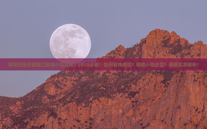 襄阳到重庆磁器口旅游小吃 襄阳到重庆磁器口旅游小吃